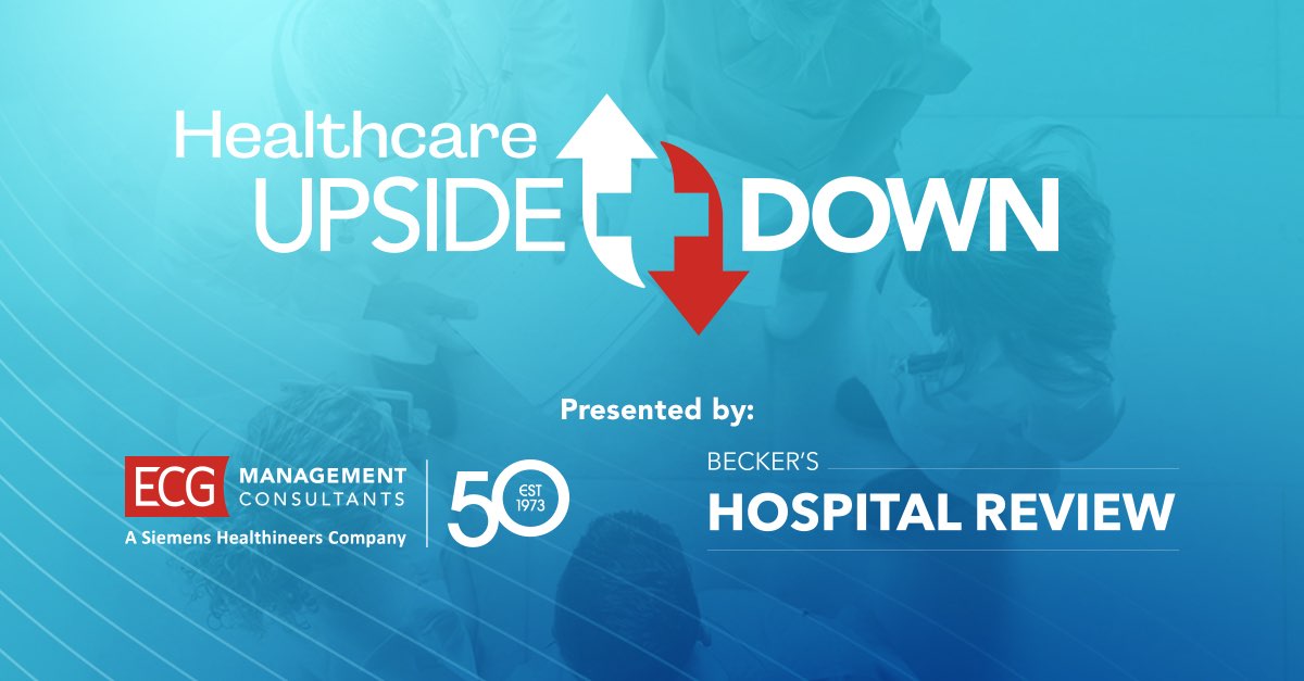 Healthcare Upside Down Presented by ECG Management Consultants and Becker's Hospital Review
